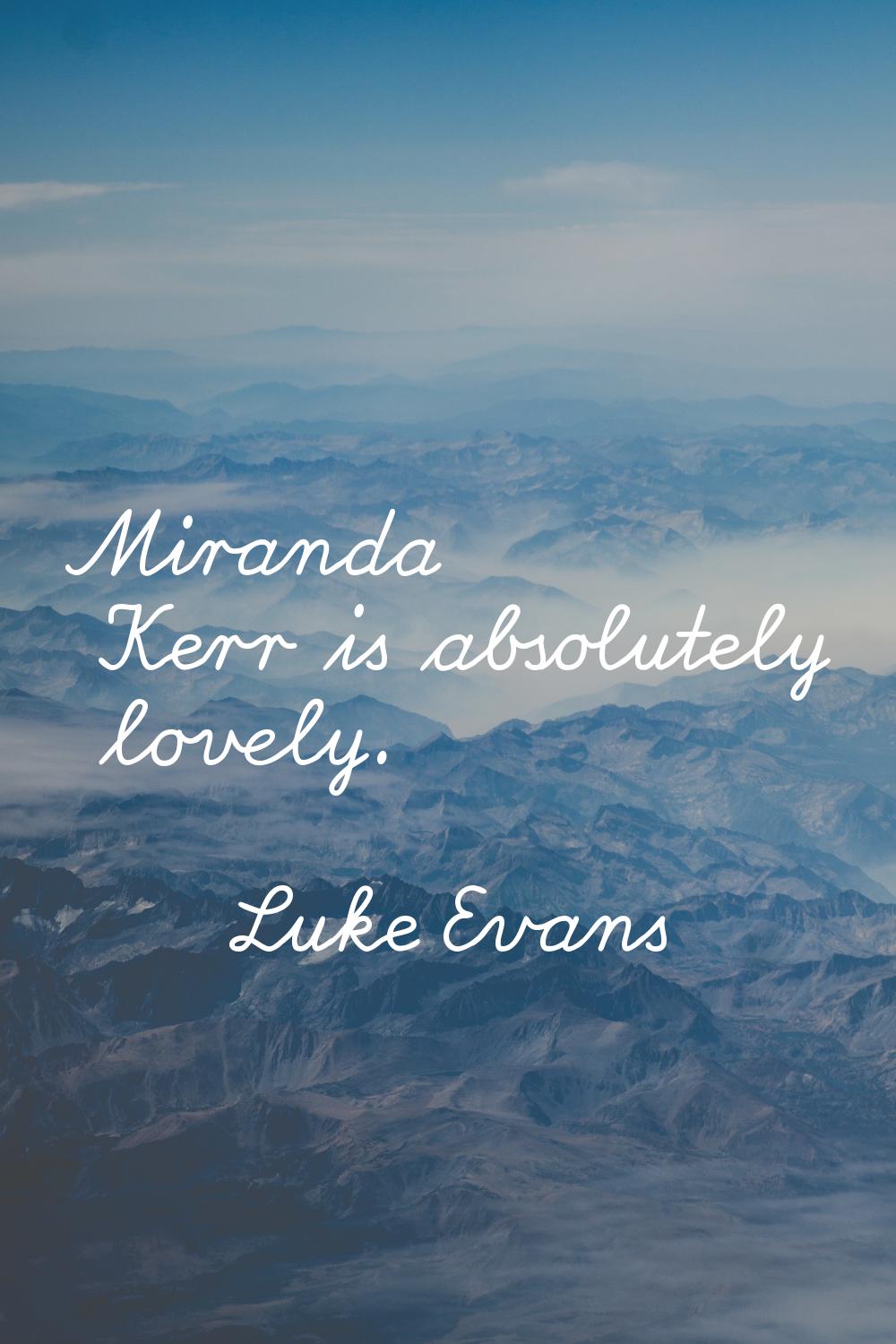 Miranda Kerr is absolutely lovely.