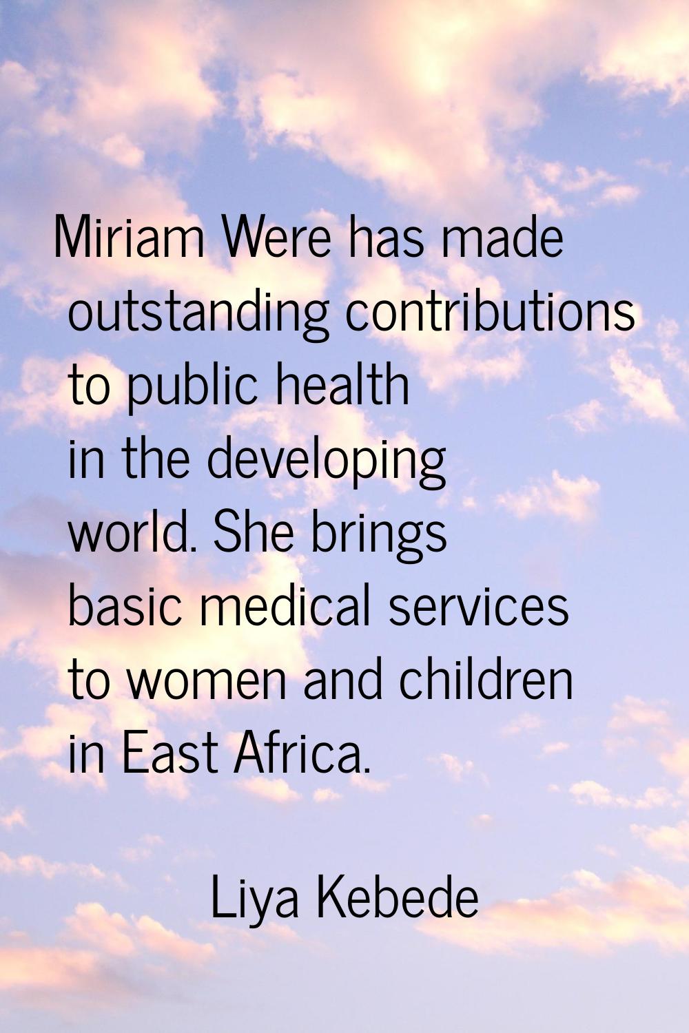 Miriam Were has made outstanding contributions to public health in the developing world. She brings