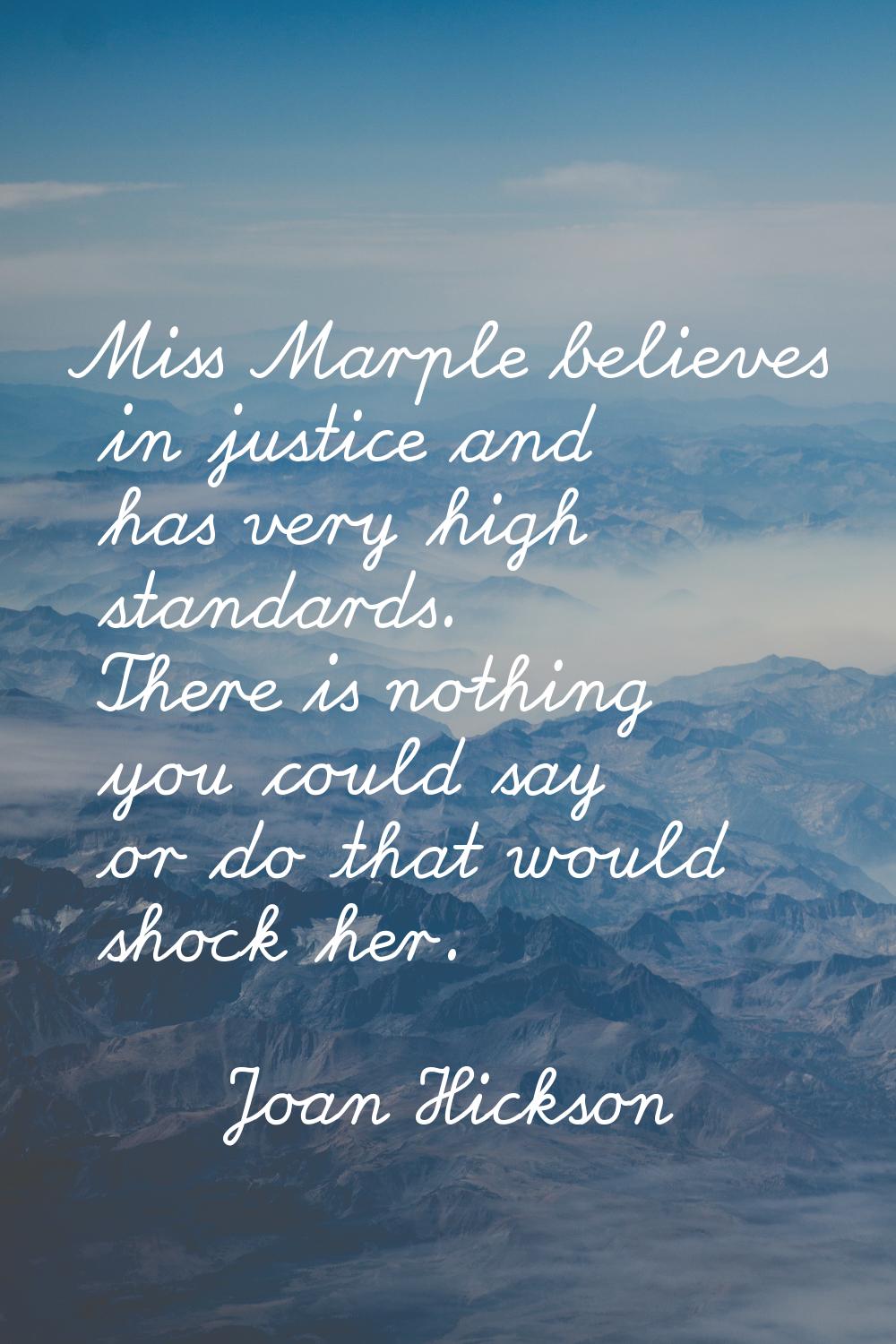 Miss Marple believes in justice and has very high standards. There is nothing you could say or do t