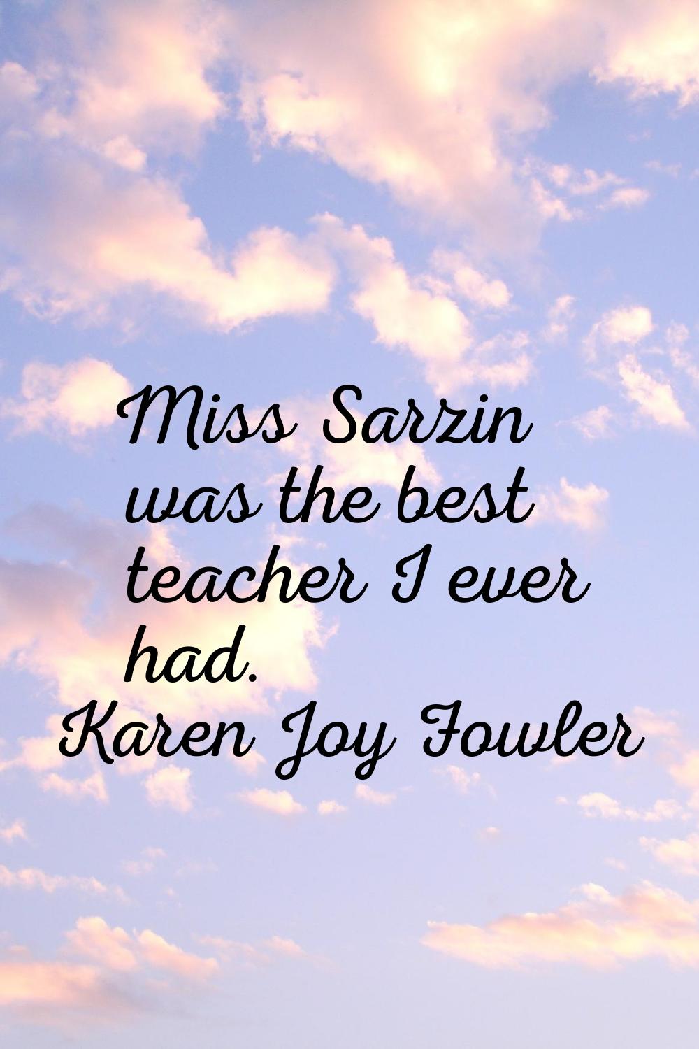 Miss Sarzin was the best teacher I ever had.