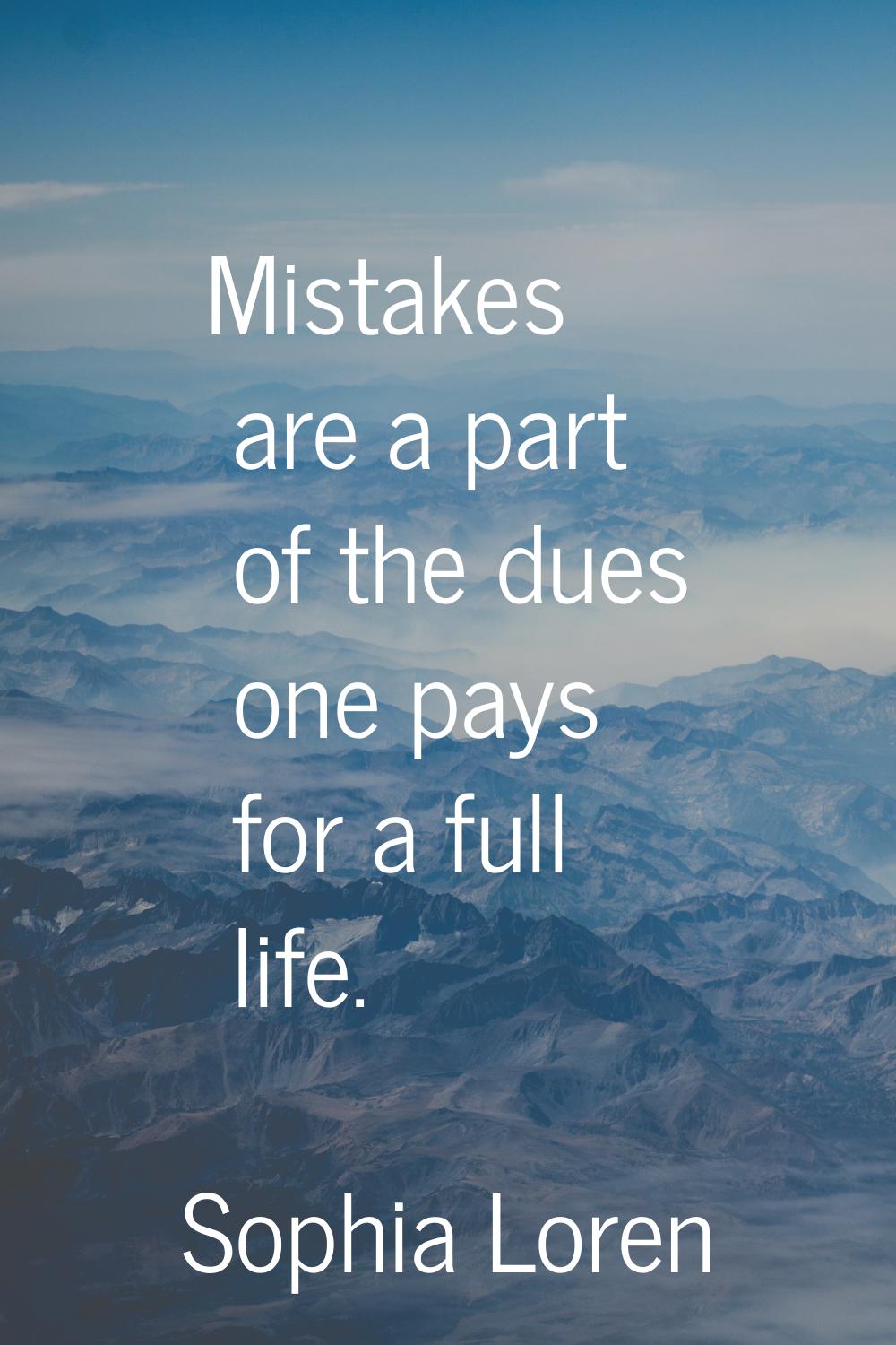 Mistakes are a part of the dues one pays for a full life.