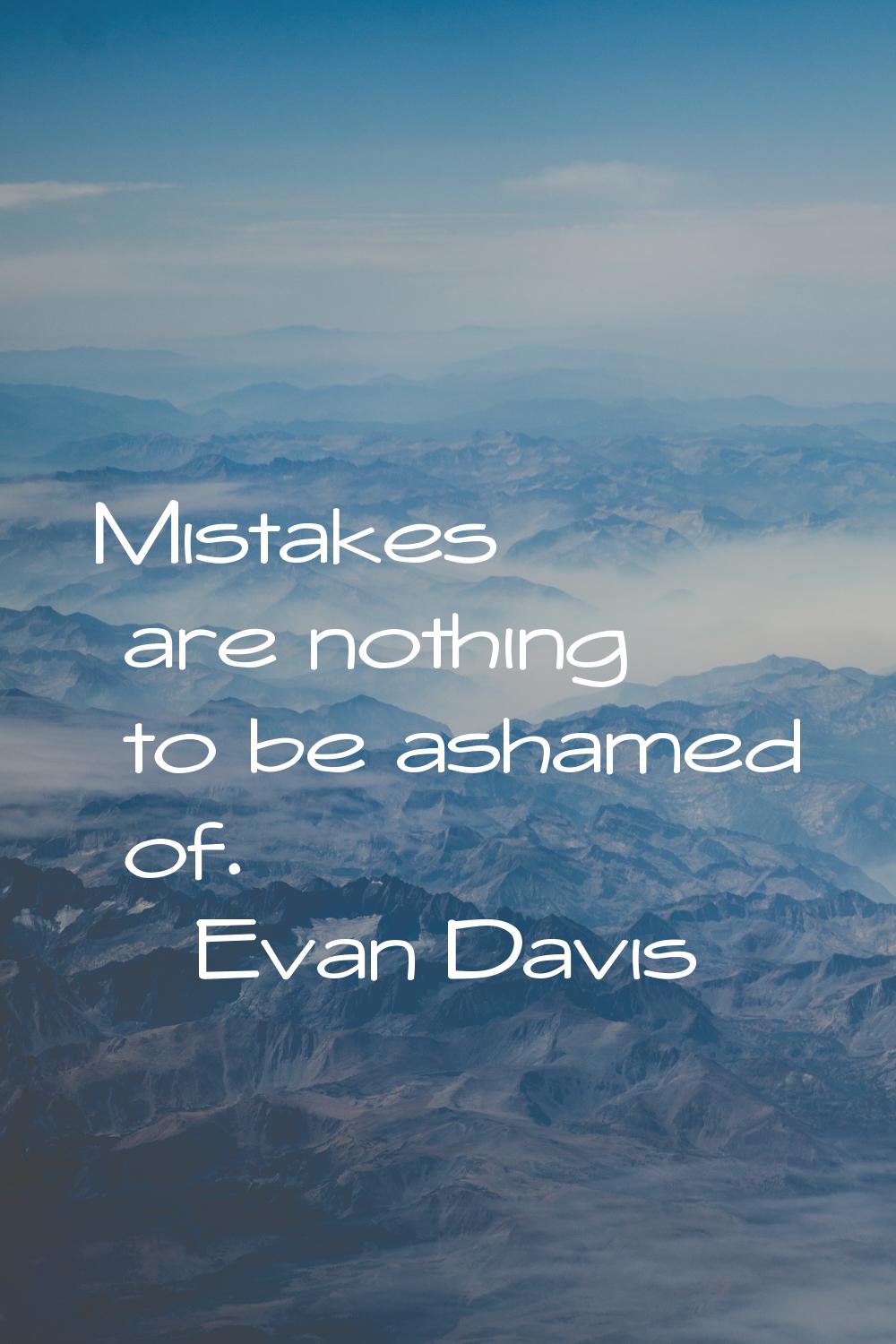 Mistakes are nothing to be ashamed of.