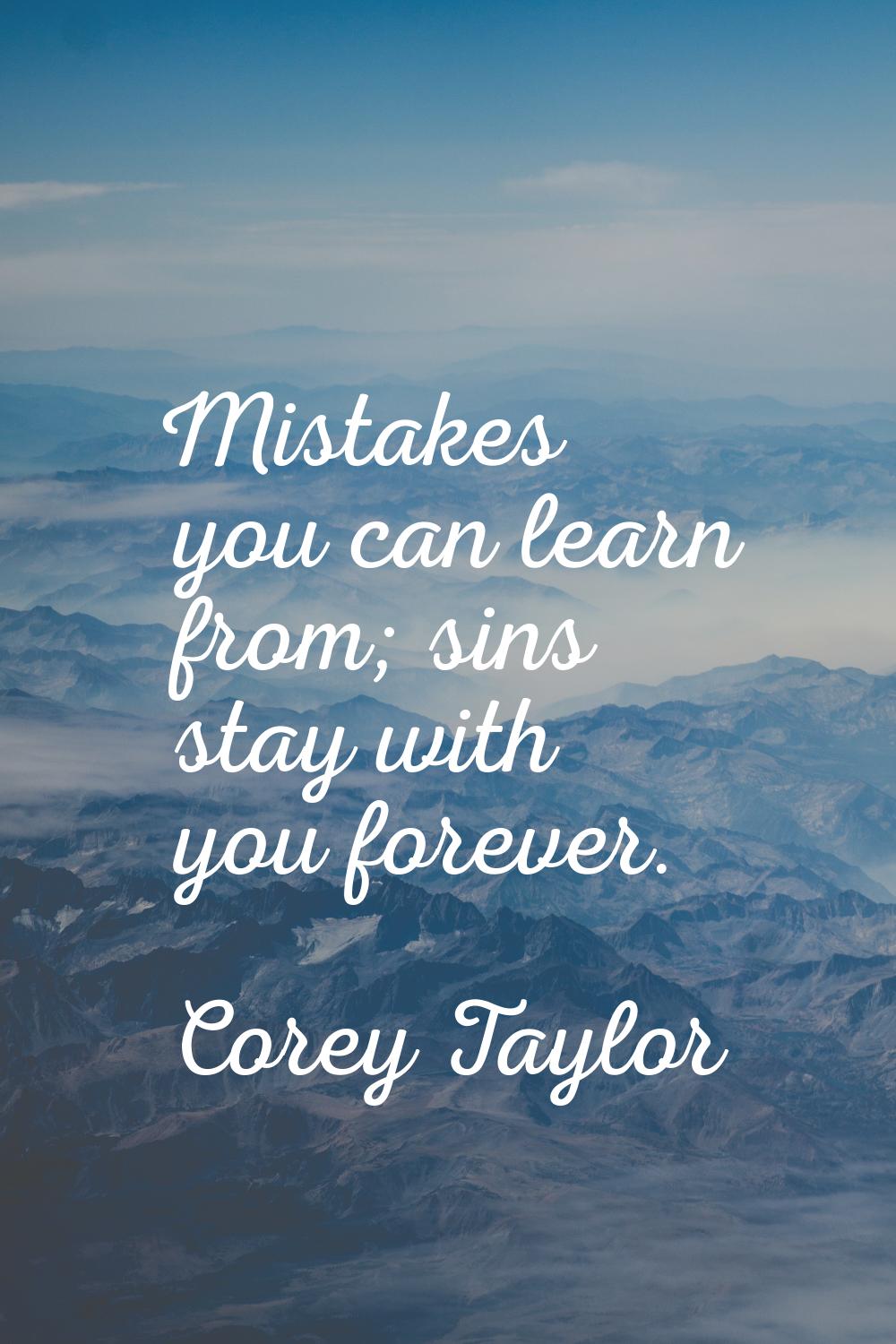 Mistakes you can learn from; sins stay with you forever.
