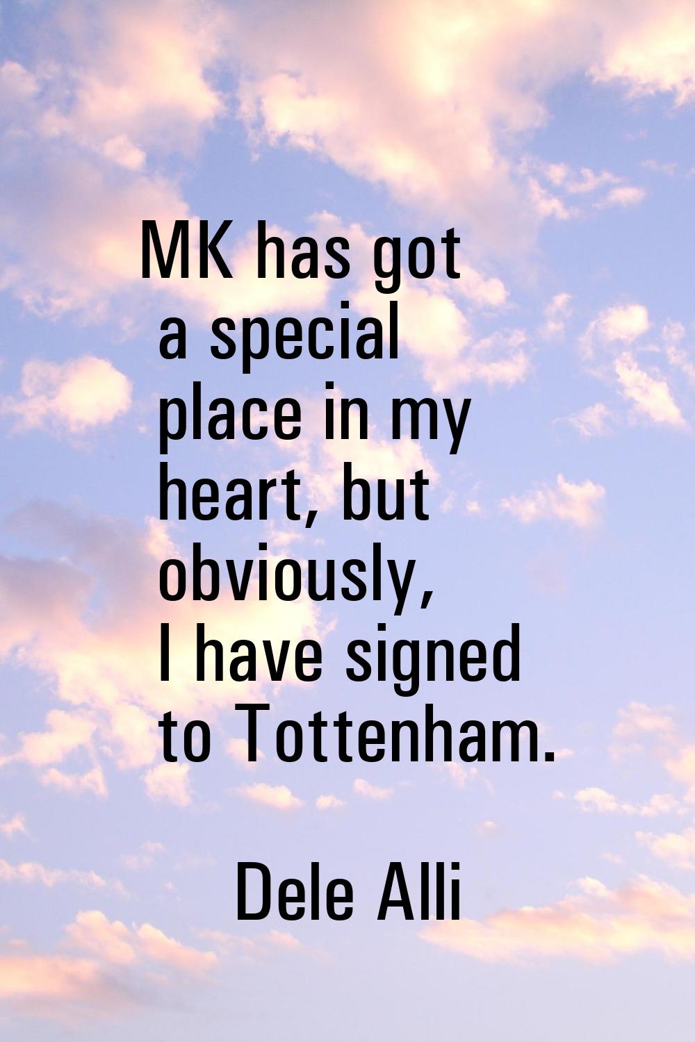 MK has got a special place in my heart, but obviously, I have signed to Tottenham.