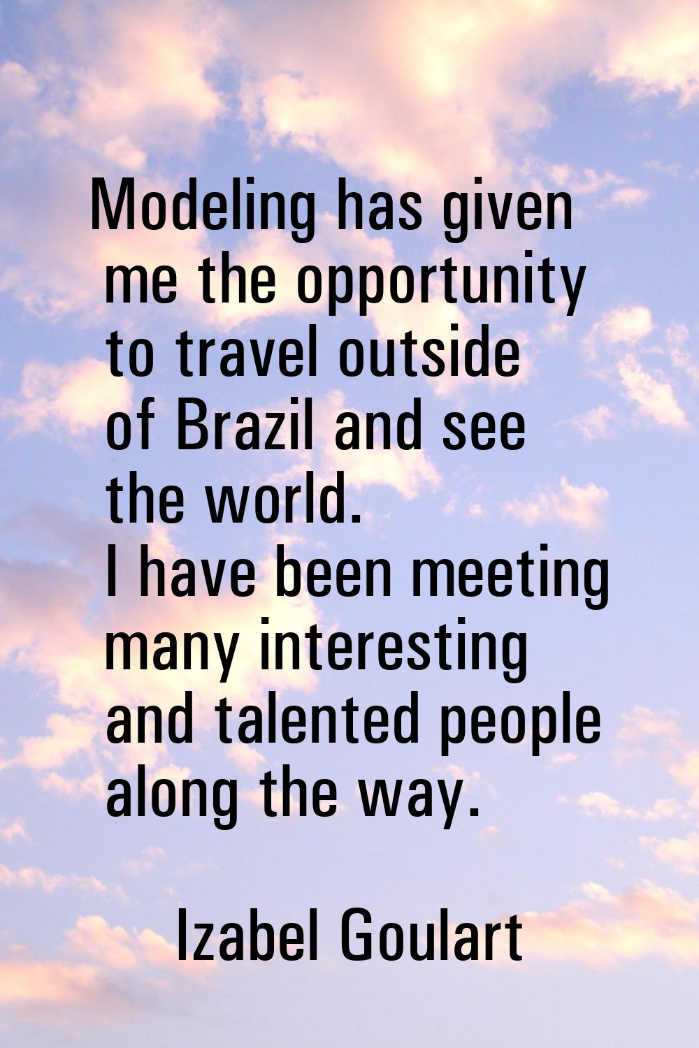 Modeling has given me the opportunity to travel outside of Brazil and see the world. I have been me