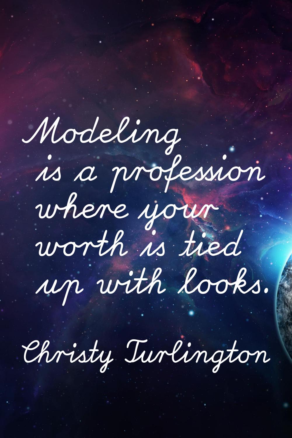 Modeling is a profession where your worth is tied up with looks.