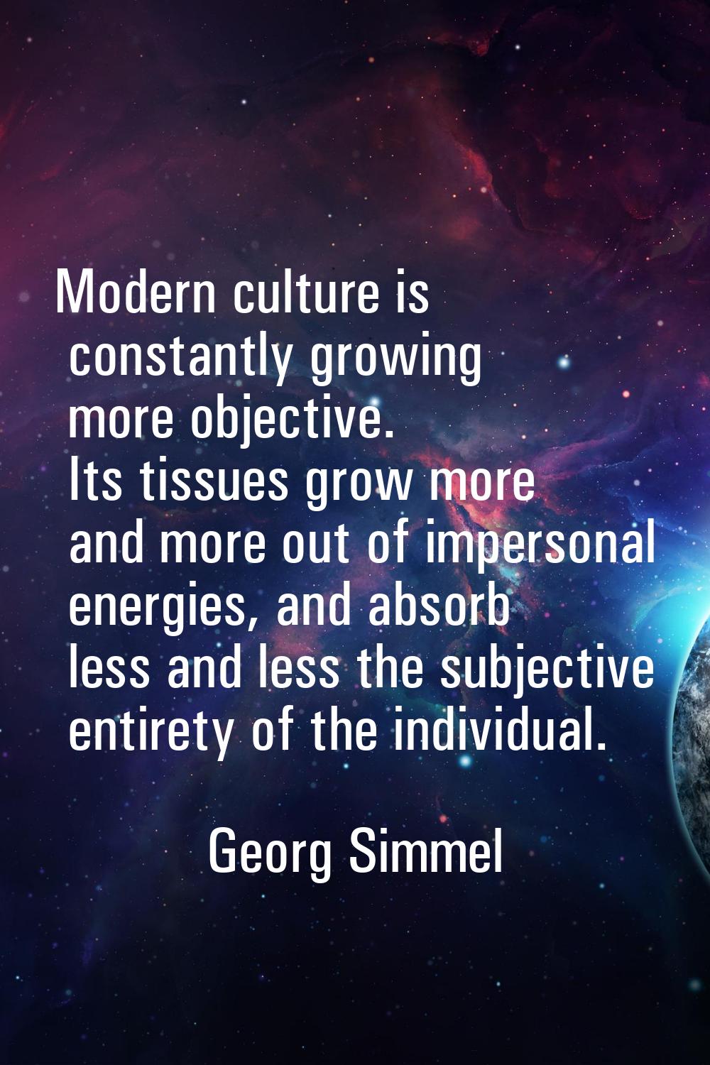 Modern culture is constantly growing more objective. Its tissues grow more and more out of imperson