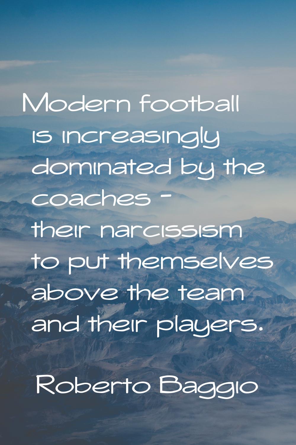 Modern football is increasingly dominated by the coaches - their narcissism to put themselves above
