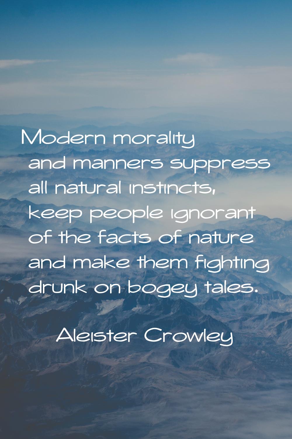 Modern morality and manners suppress all natural instincts, keep people ignorant of the facts of na
