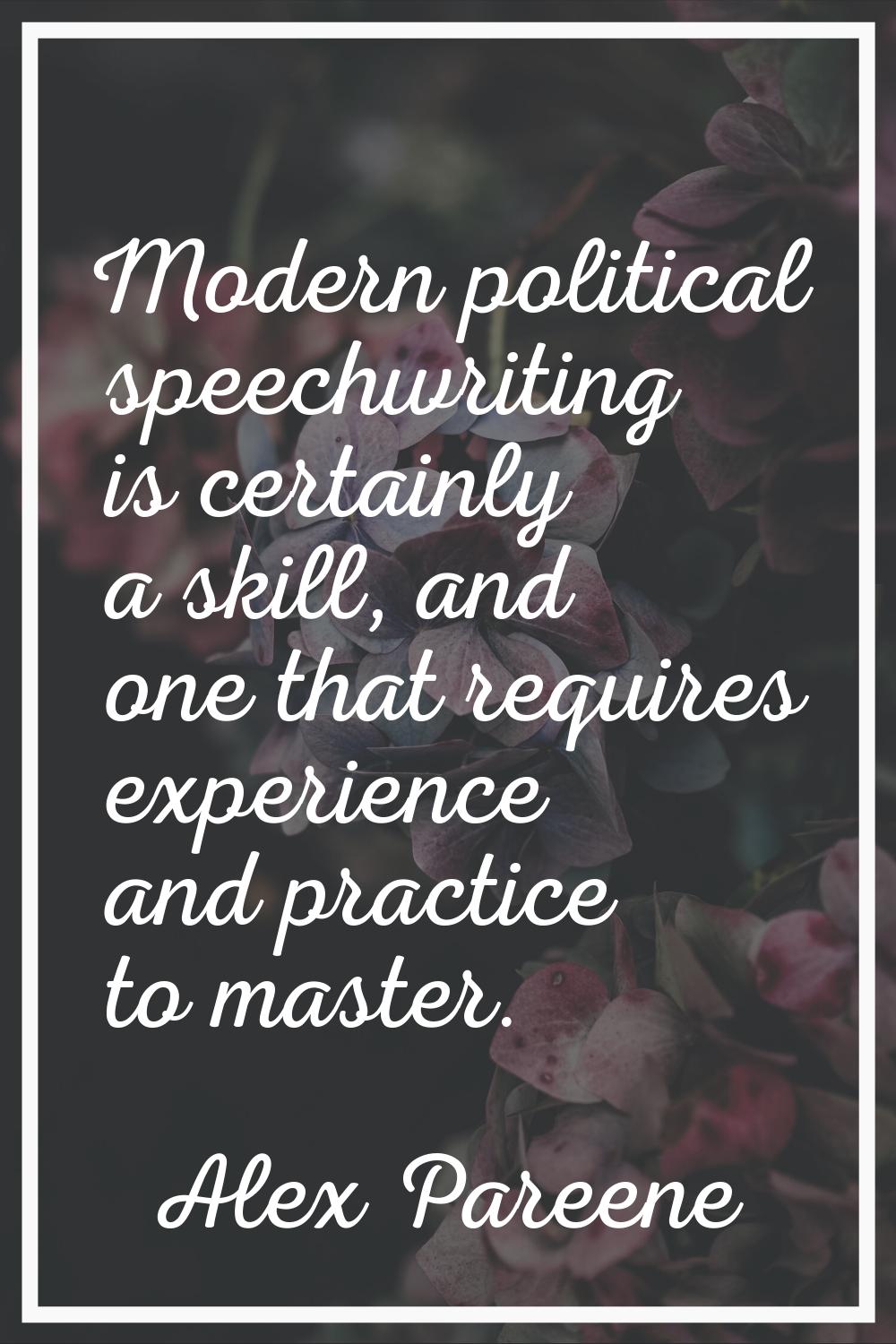 Modern political speechwriting is certainly a skill, and one that requires experience and practice 
