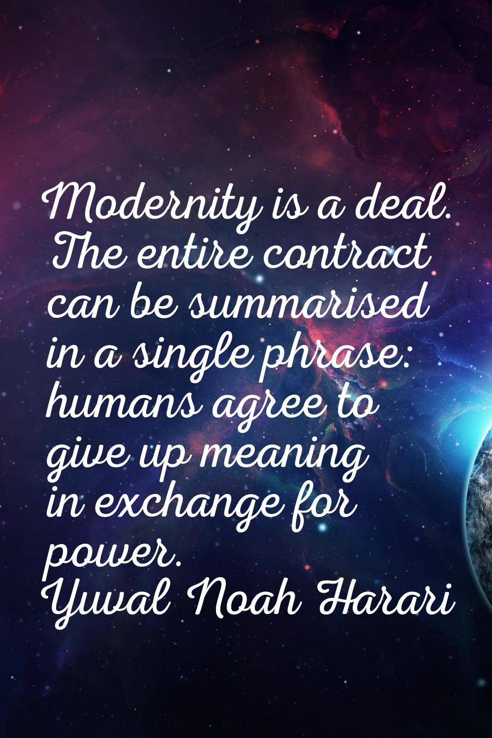 Modernity is a deal. The entire contract can be summarised in a single phrase: humans agree to give