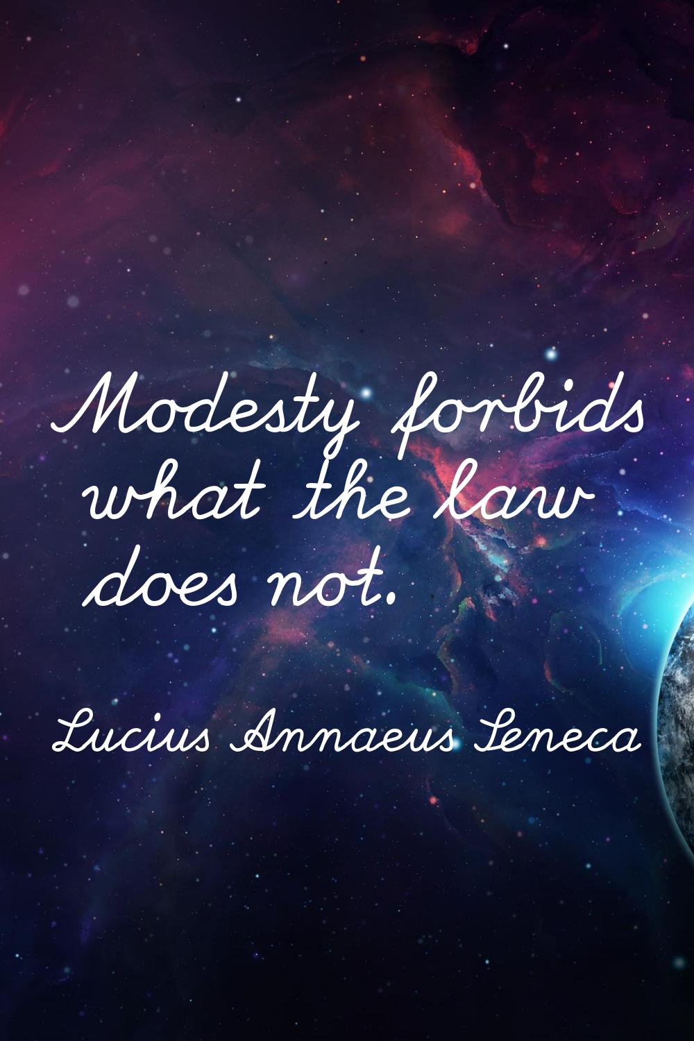 Modesty forbids what the law does not.