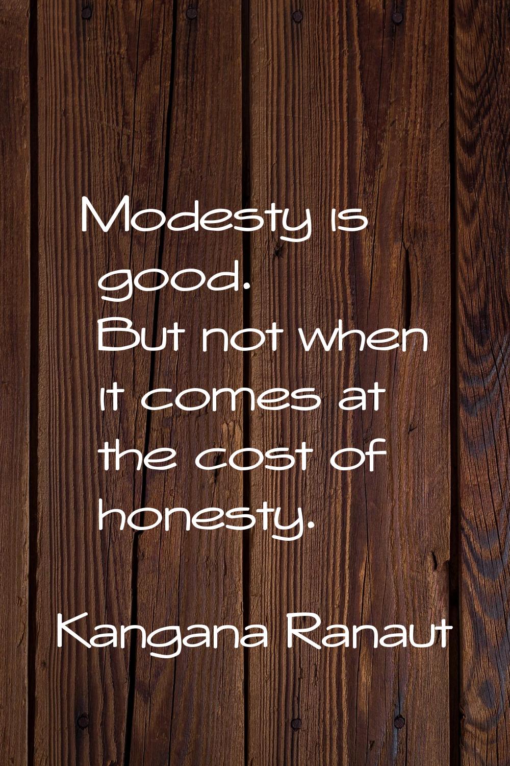 Modesty is good. But not when it comes at the cost of honesty.