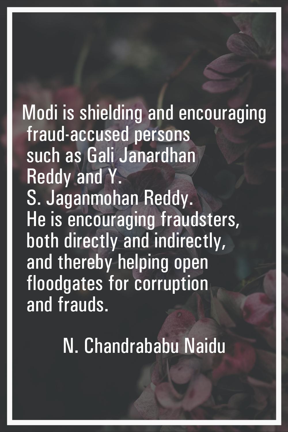 Modi is shielding and encouraging fraud-accused persons such as Gali Janardhan Reddy and Y. S. Jaga