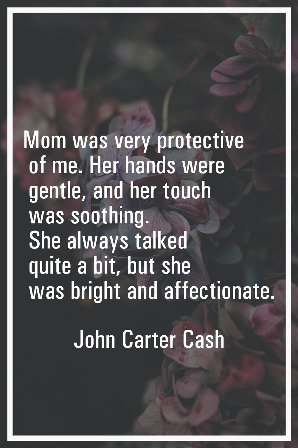 Mom was very protective of me. Her hands were gentle, and her touch was soothing. She always talked