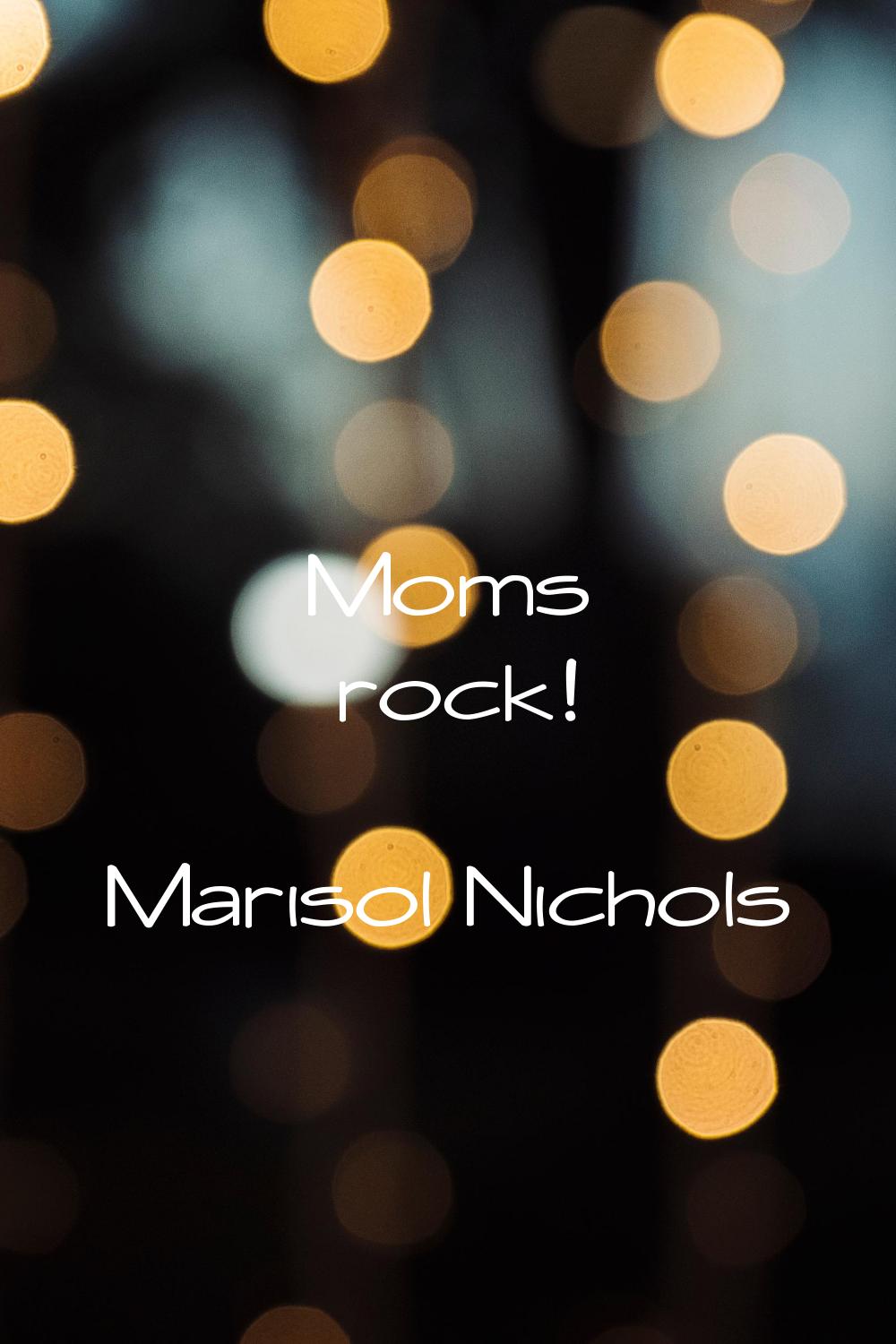 Moms rock!