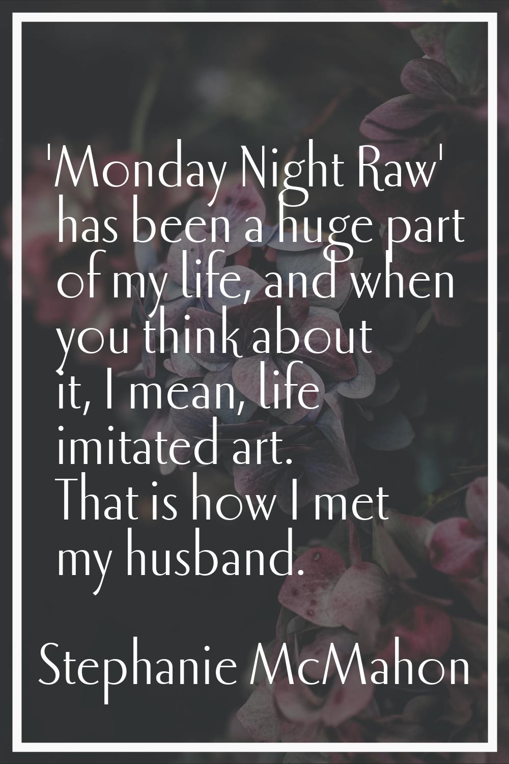 'Monday Night Raw' has been a huge part of my life, and when you think about it, I mean, life imita