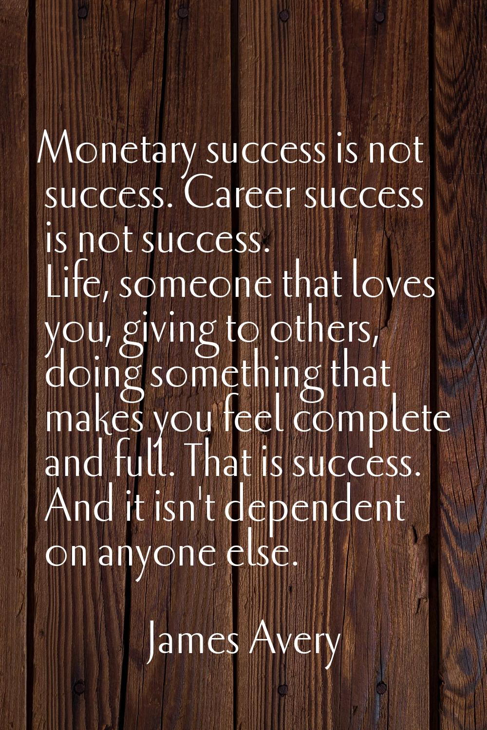 Monetary success is not success. Career success is not success. Life, someone that loves you, givin