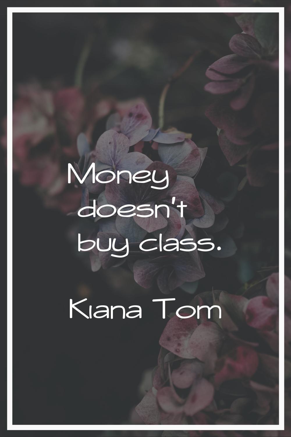 Money doesn't buy class.
