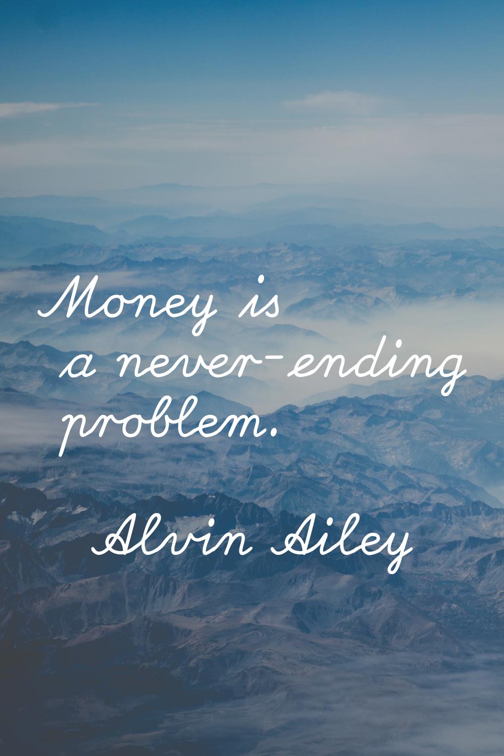 Money is a never-ending problem.