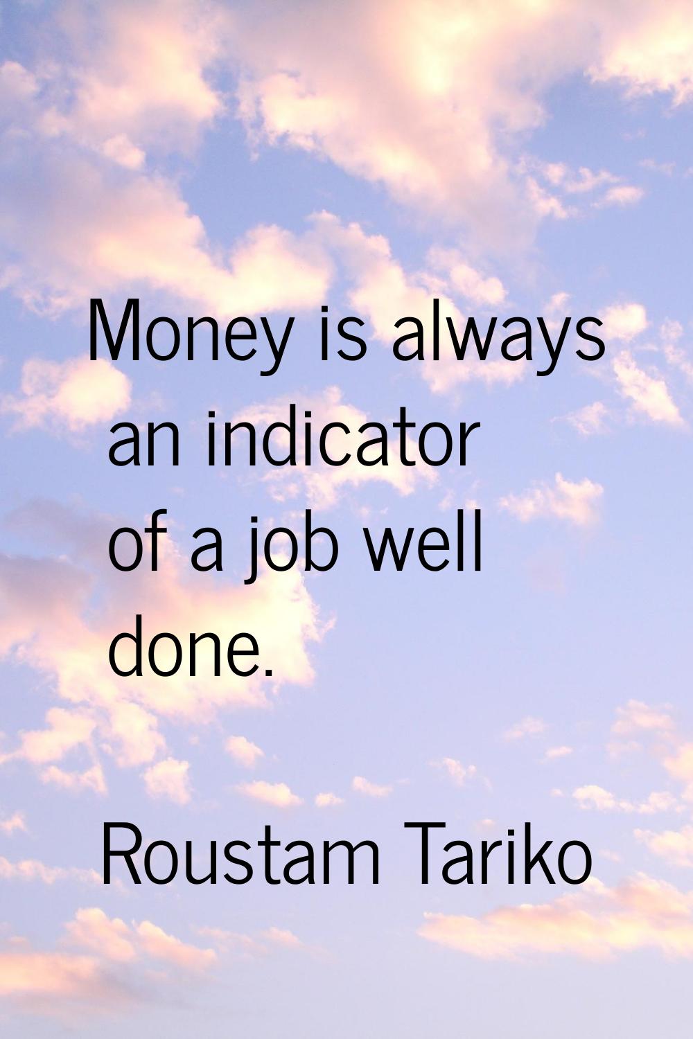Money is always an indicator of a job well done.