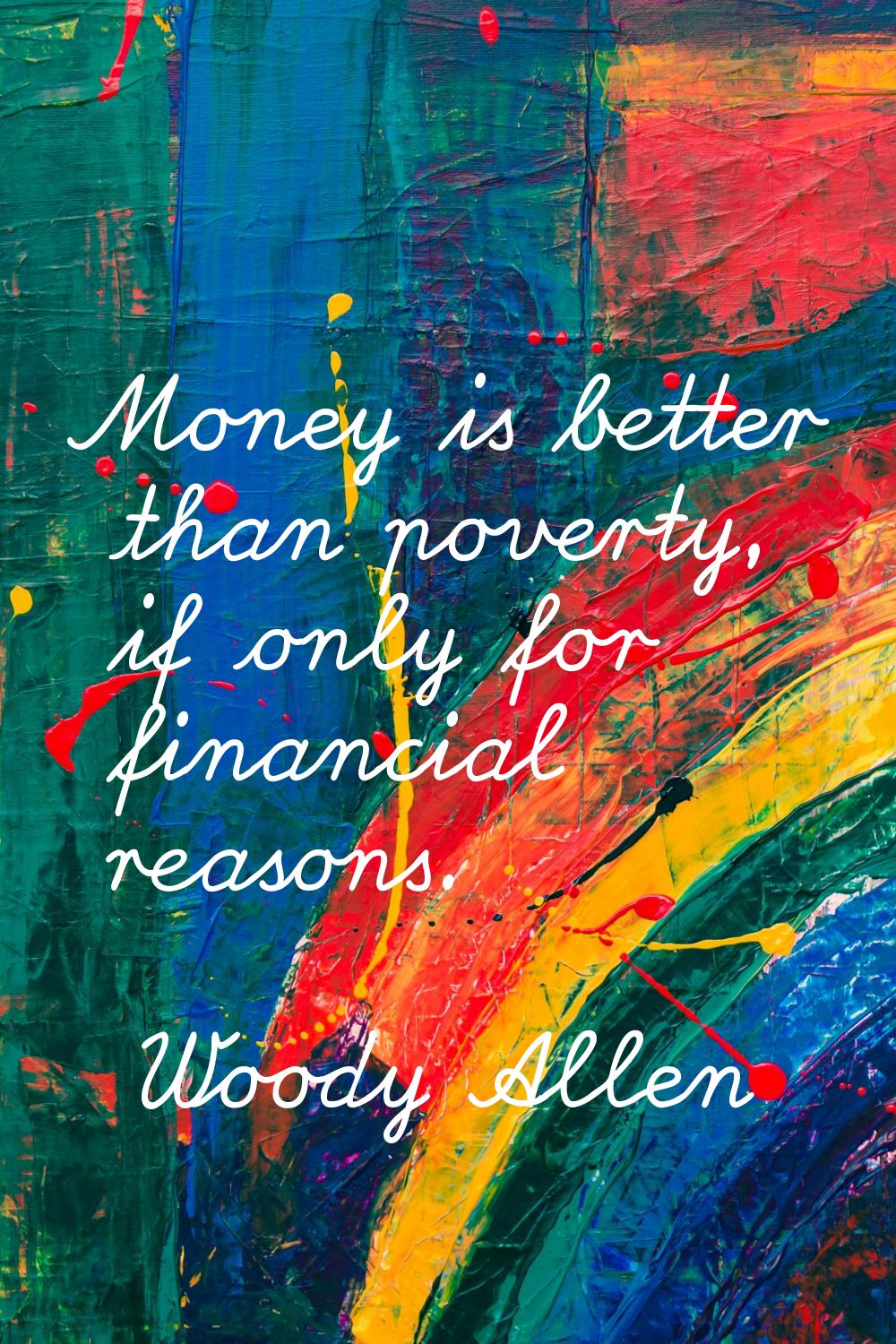 Money is better than poverty, if only for financial reasons.