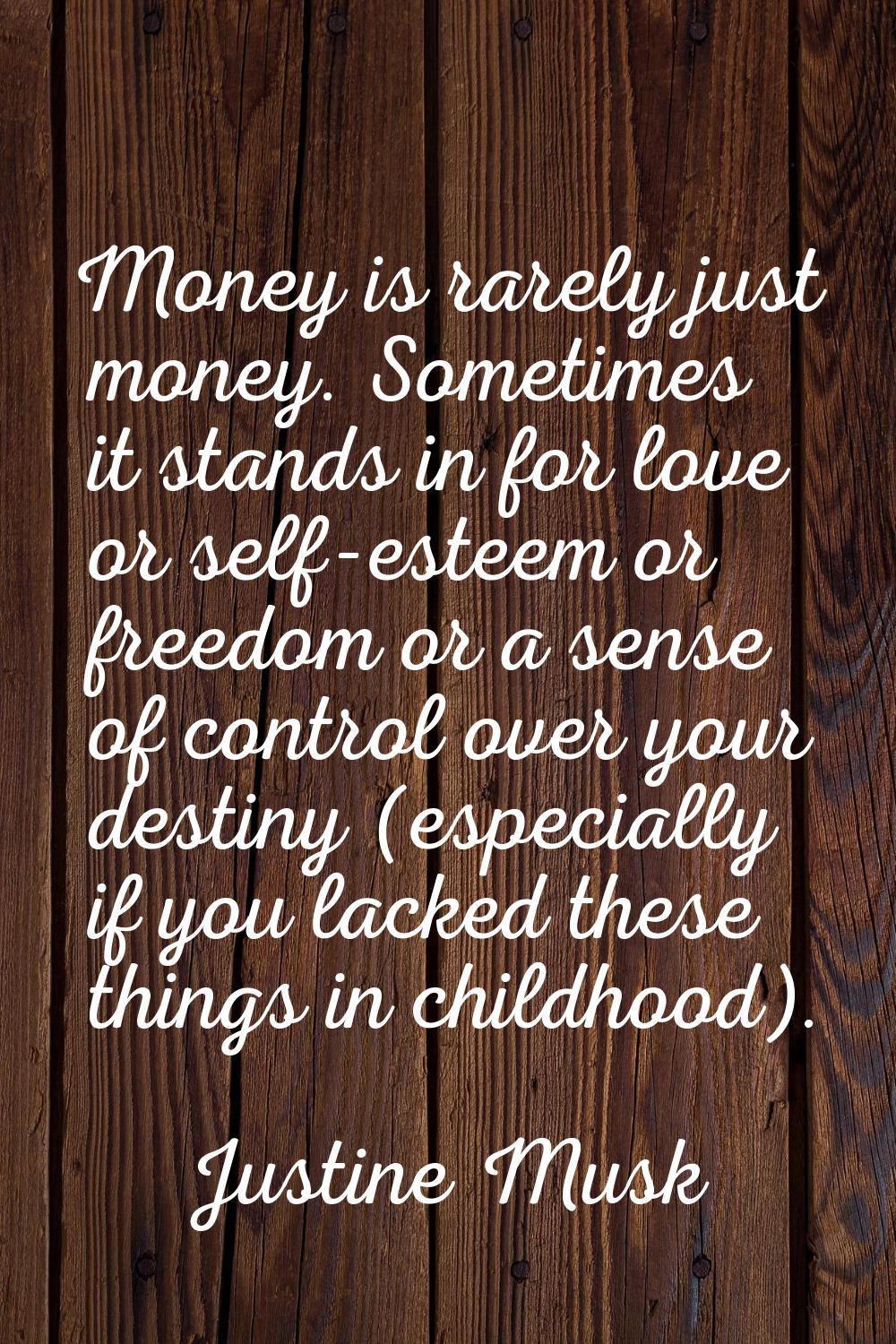 Money is rarely just money. Sometimes it stands in for love or self-esteem or freedom or a sense of
