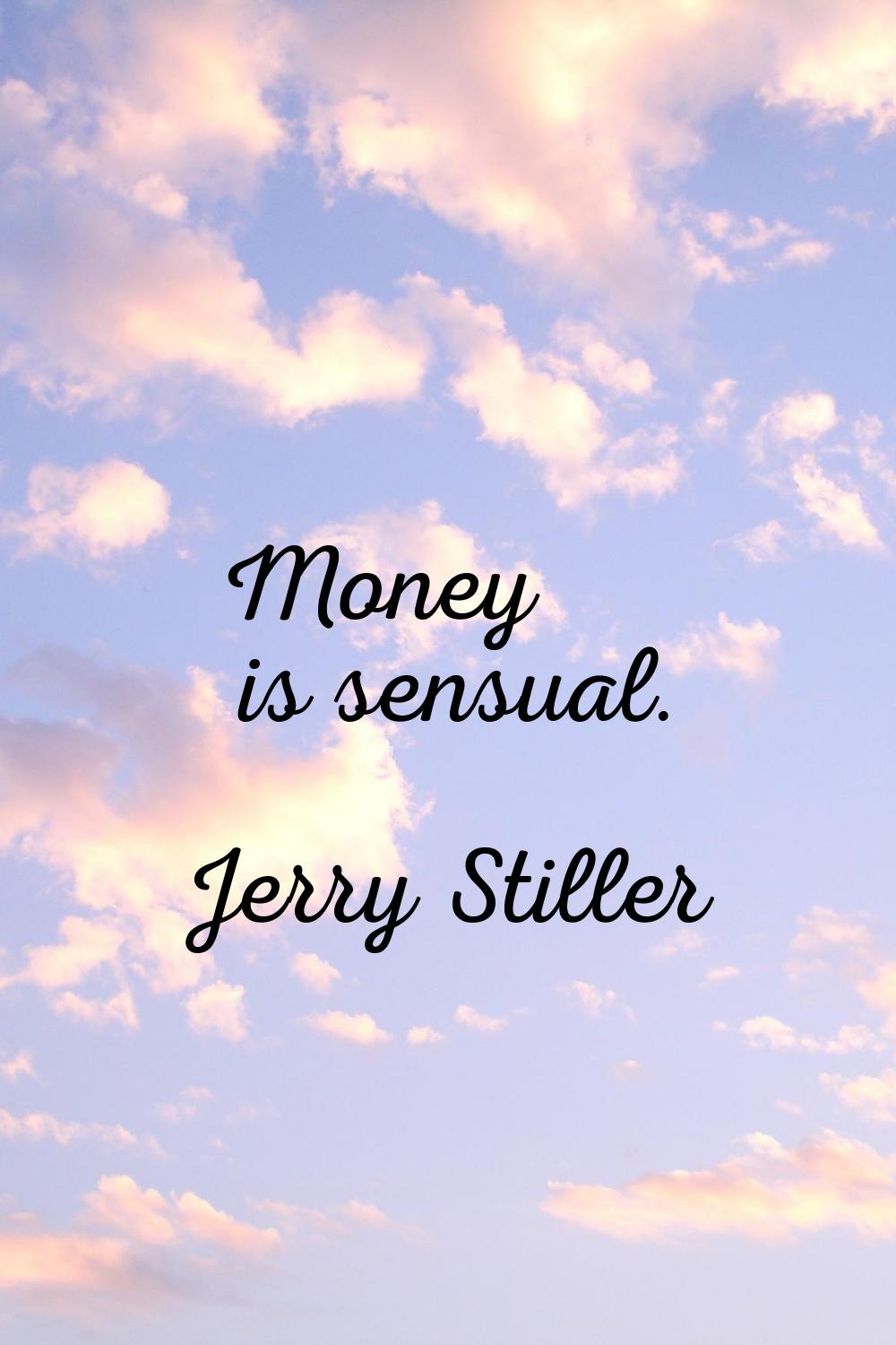 Money is sensual.