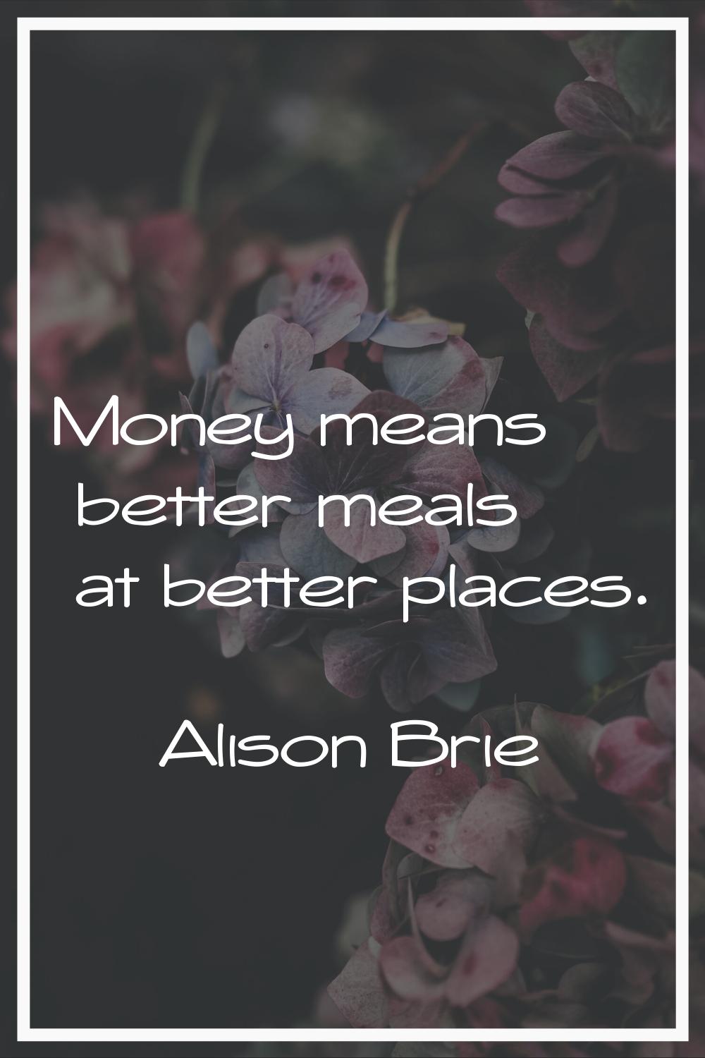 Money means better meals at better places.