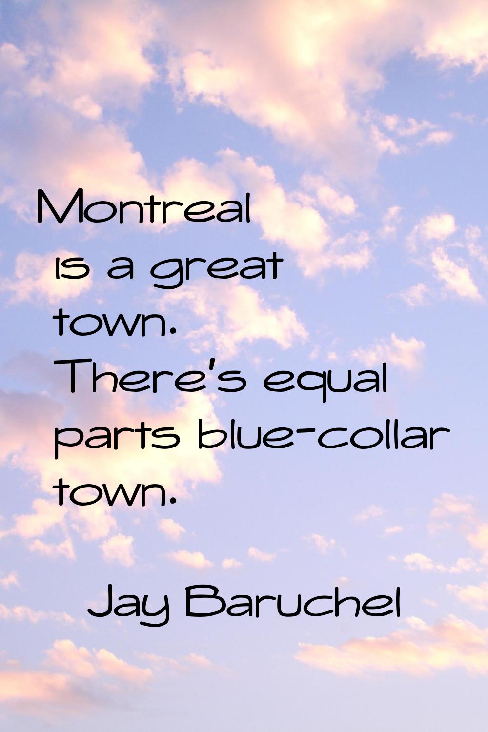 Montreal is a great town. There's equal parts blue-collar town.