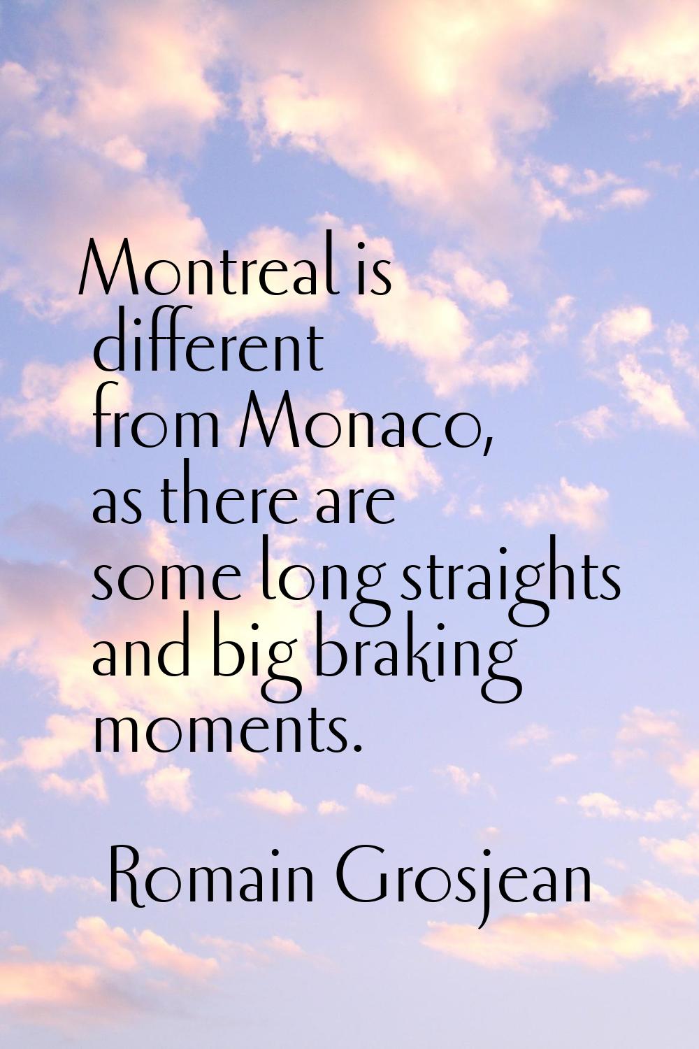 Montreal is different from Monaco, as there are some long straights and big braking moments.