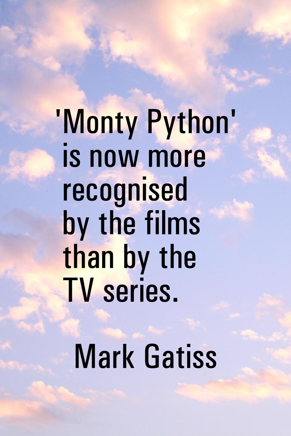 'Monty Python' is now more recognised by the films than by the TV series.