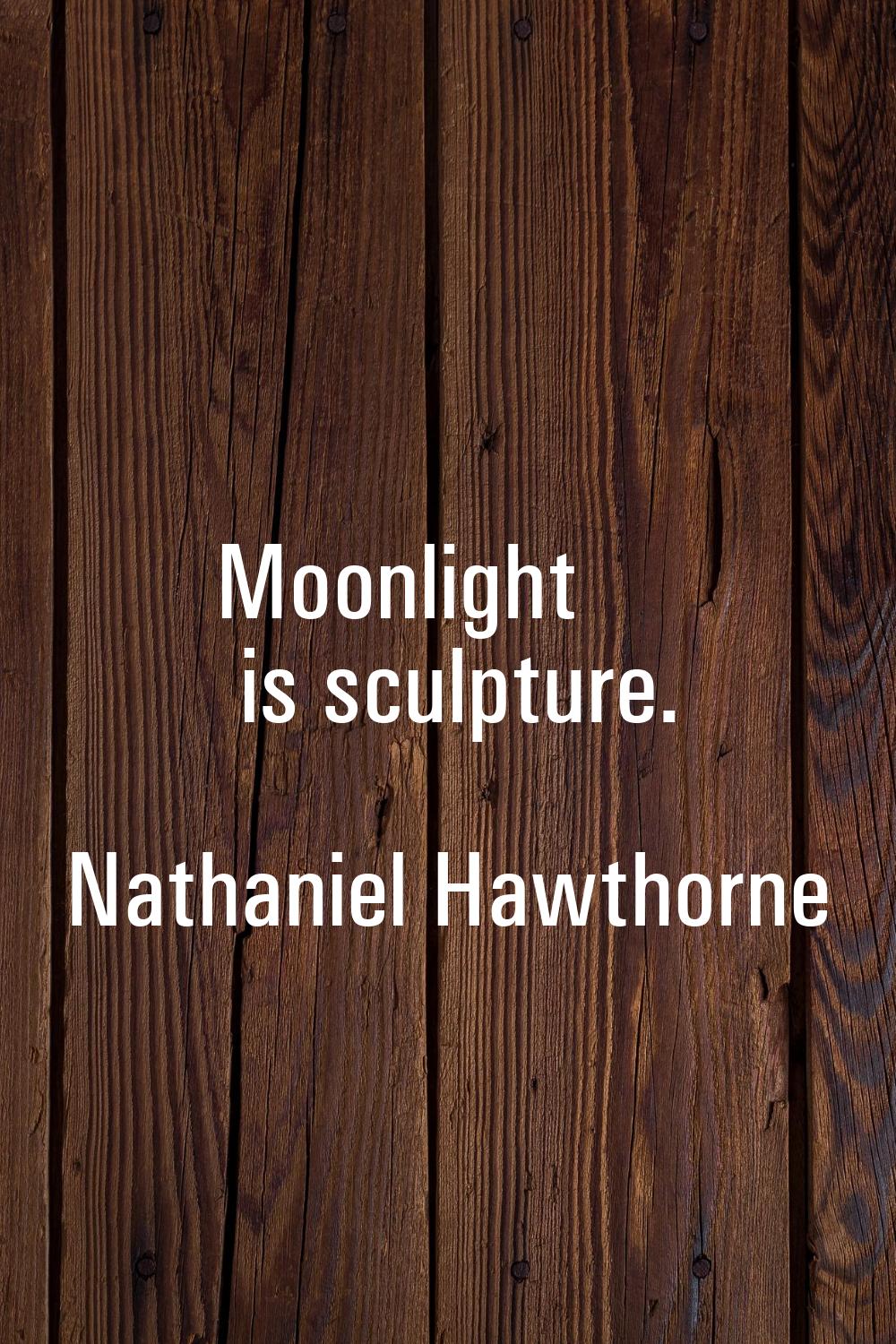 Moonlight is sculpture.