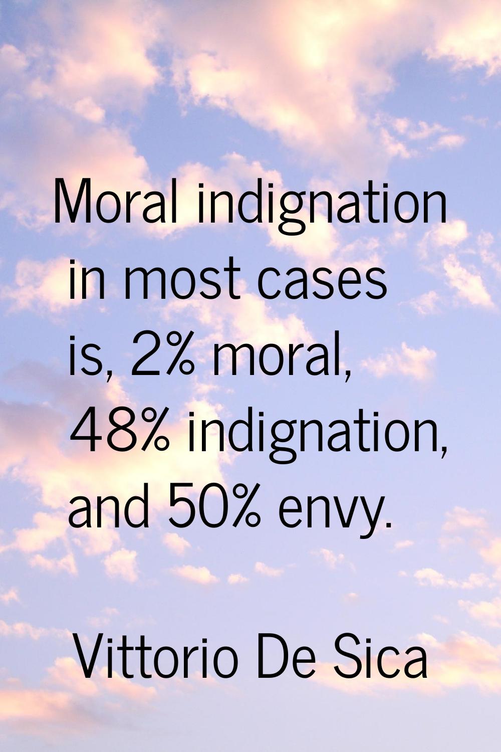 Moral indignation in most cases is, 2% moral, 48% indignation, and 50% envy.