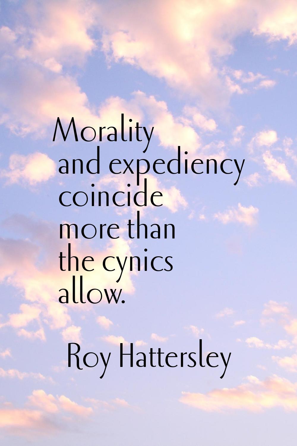 Morality and expediency coincide more than the cynics allow.