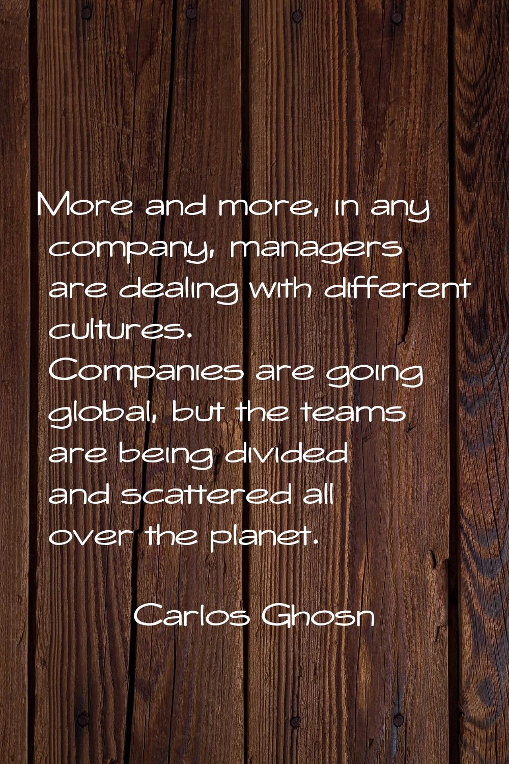 More and more, in any company, managers are dealing with different cultures. Companies are going gl