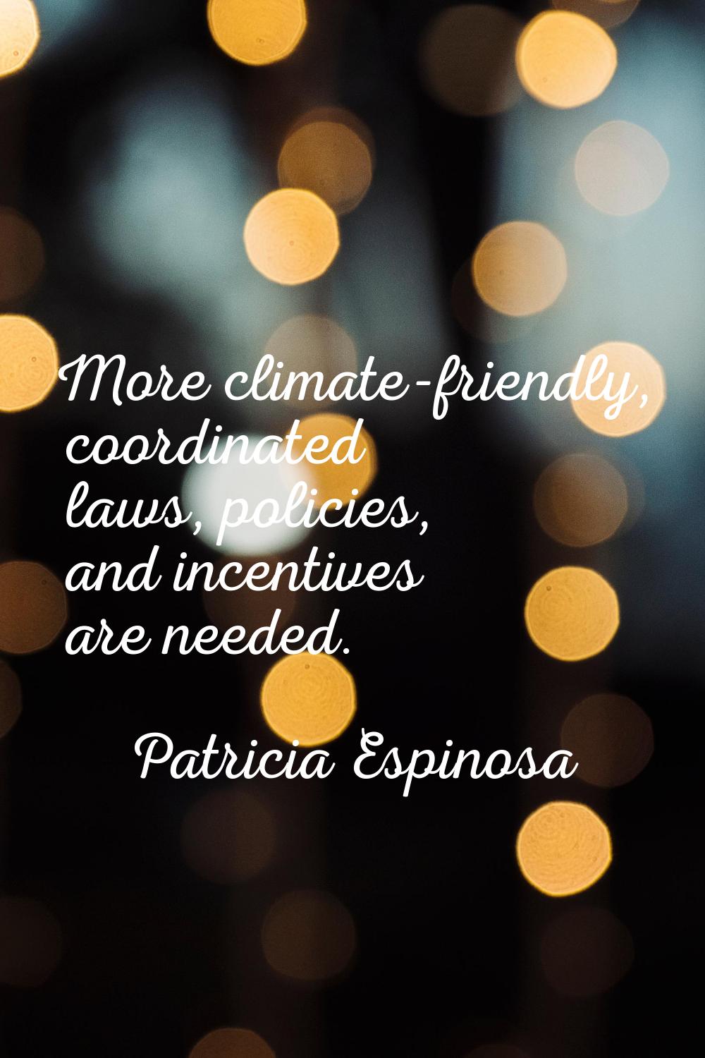 More climate-friendly, coordinated laws, policies, and incentives are needed.