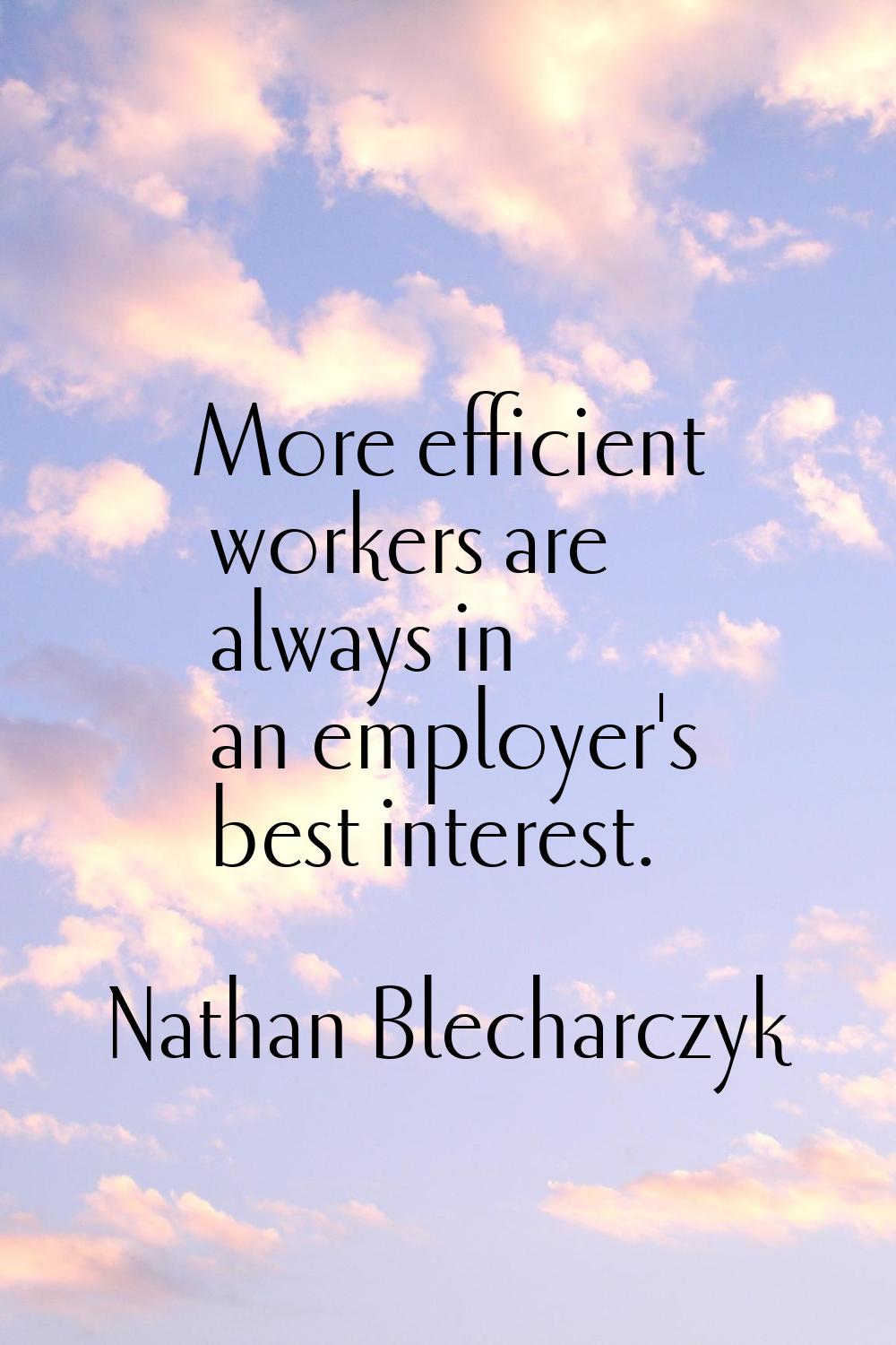 More efficient workers are always in an employer's best interest.
