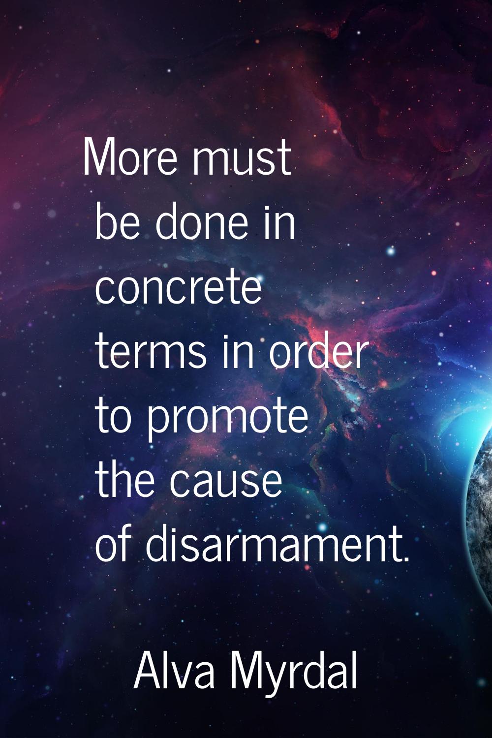 More must be done in concrete terms in order to promote the cause of disarmament.