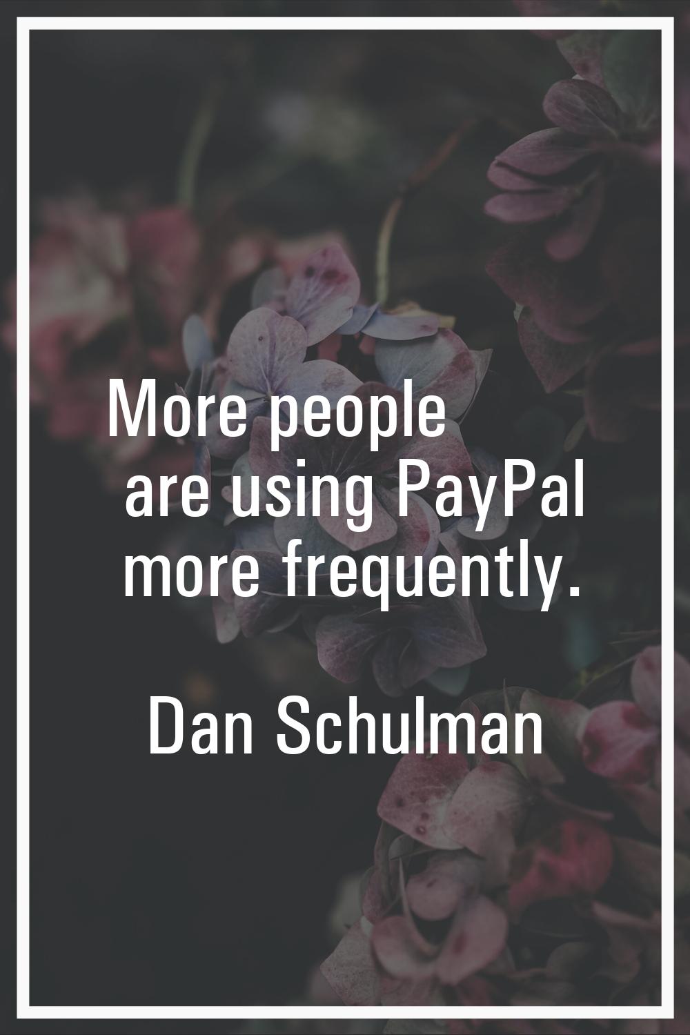 More people are using PayPal more frequently.