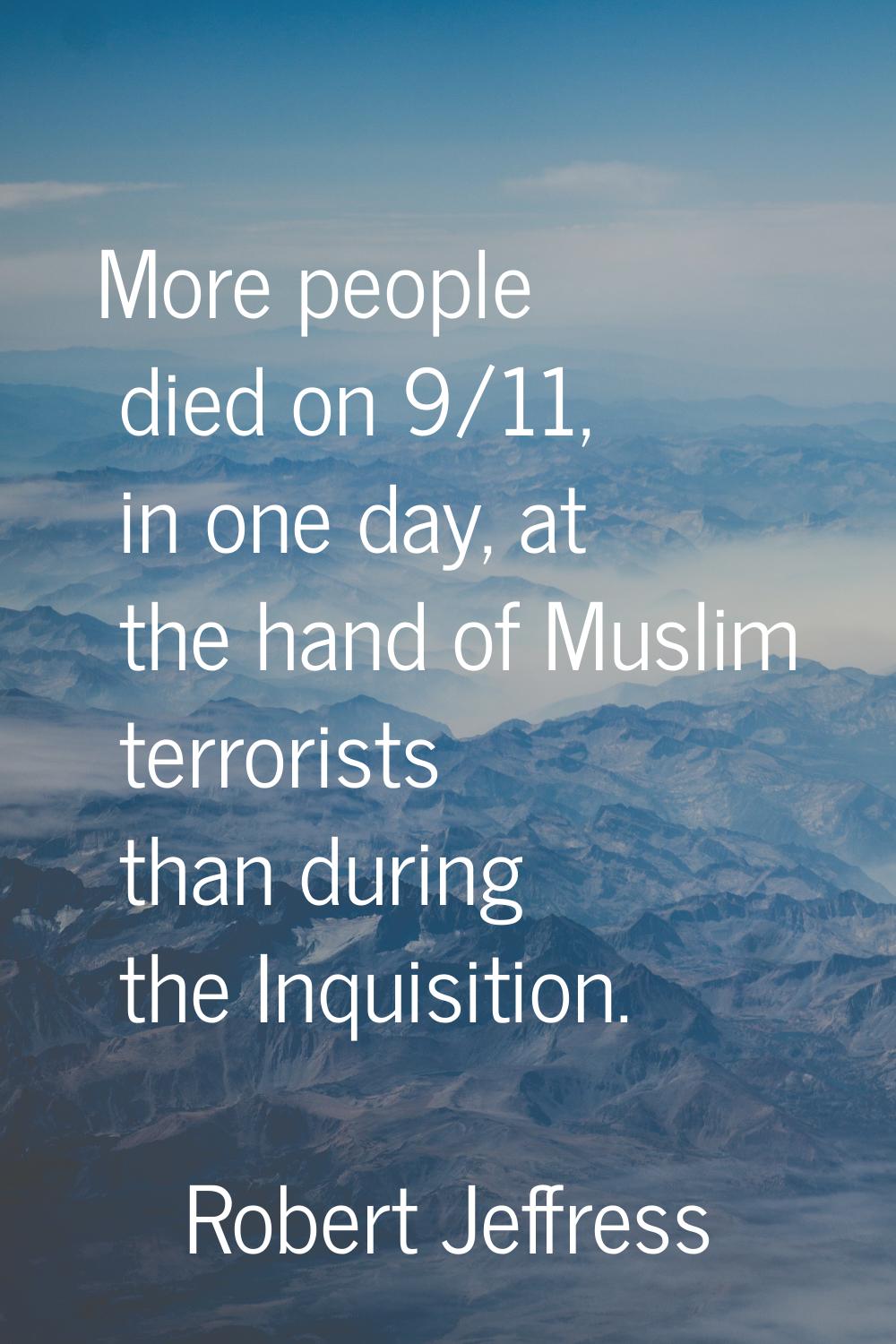 More people died on 9/11, in one day, at the hand of Muslim terrorists than during the Inquisition.