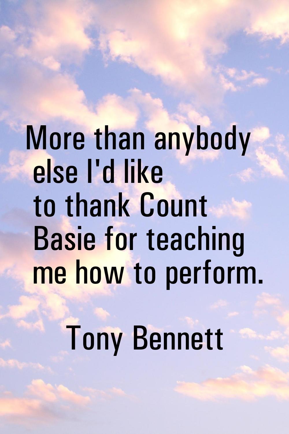 More than anybody else I'd like to thank Count Basie for teaching me how to perform.