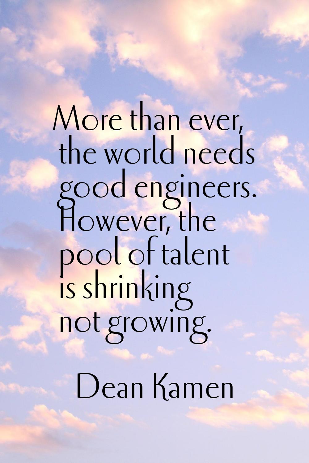 More than ever, the world needs good engineers. However, the pool of talent is shrinking not growin