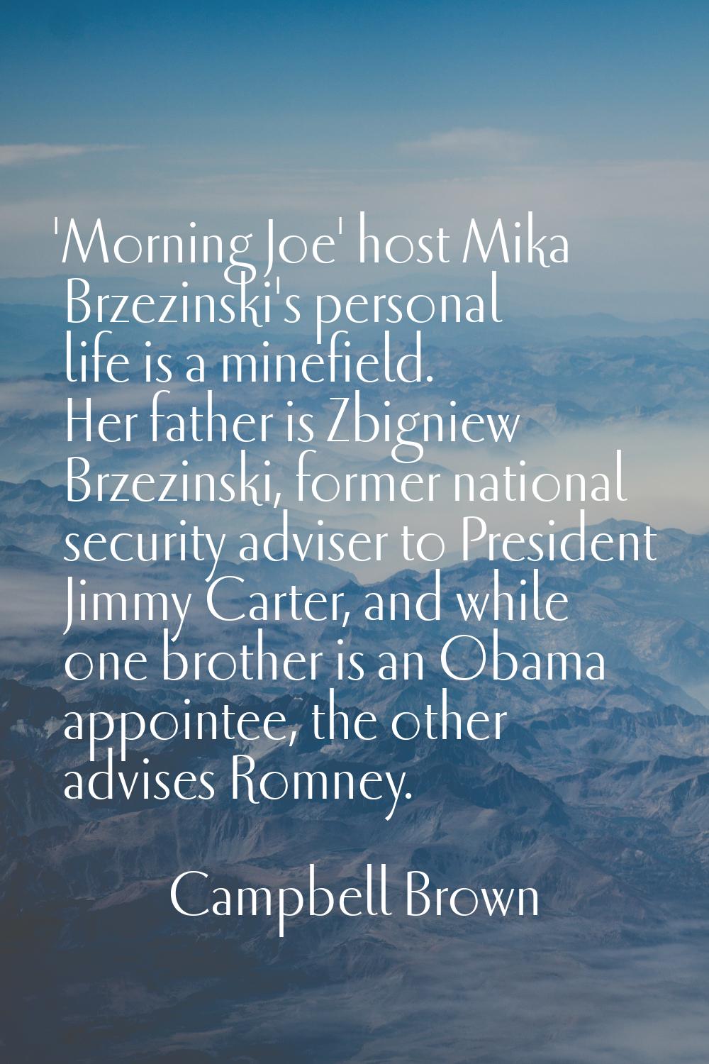 'Morning Joe' host Mika Brzezinski's personal life is a minefield. Her father is Zbigniew Brzezinsk