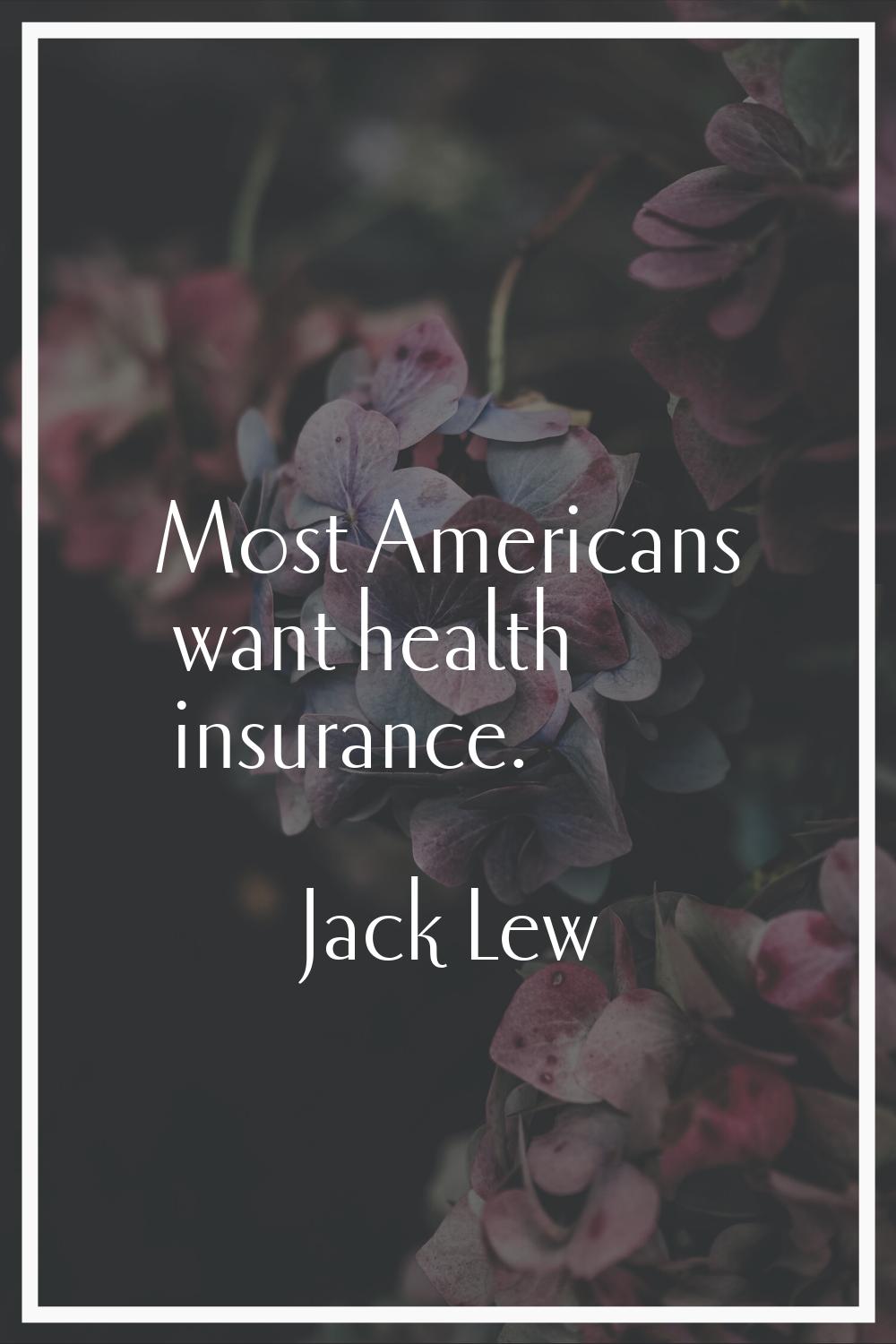 Most Americans want health insurance.