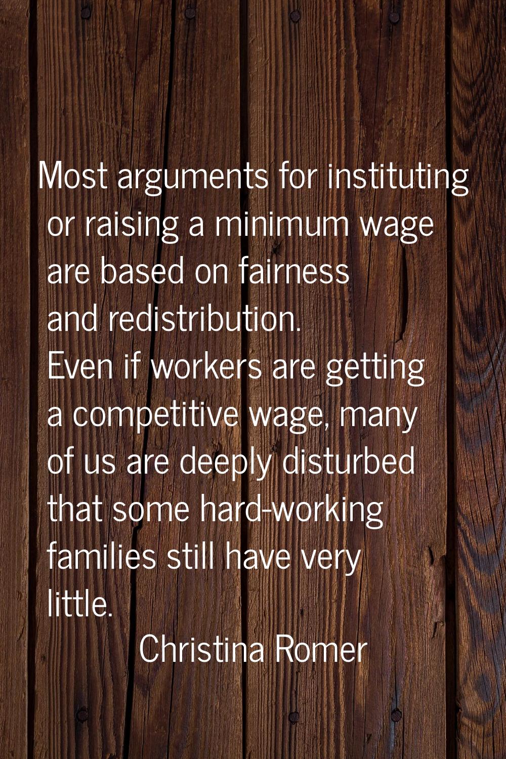 Most arguments for instituting or raising a minimum wage are based on fairness and redistribution. 