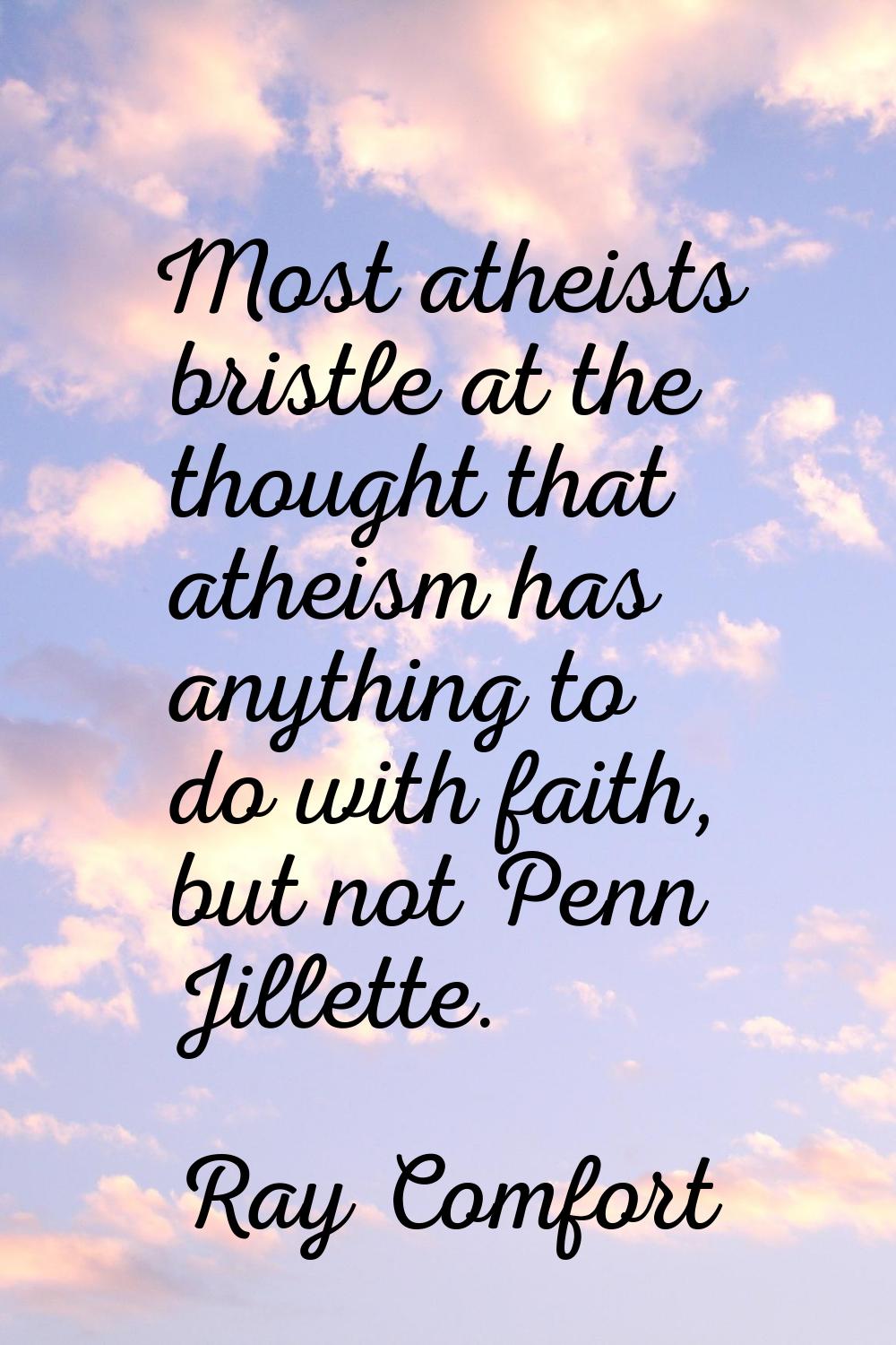 Most atheists bristle at the thought that atheism has anything to do with faith, but not Penn Jille