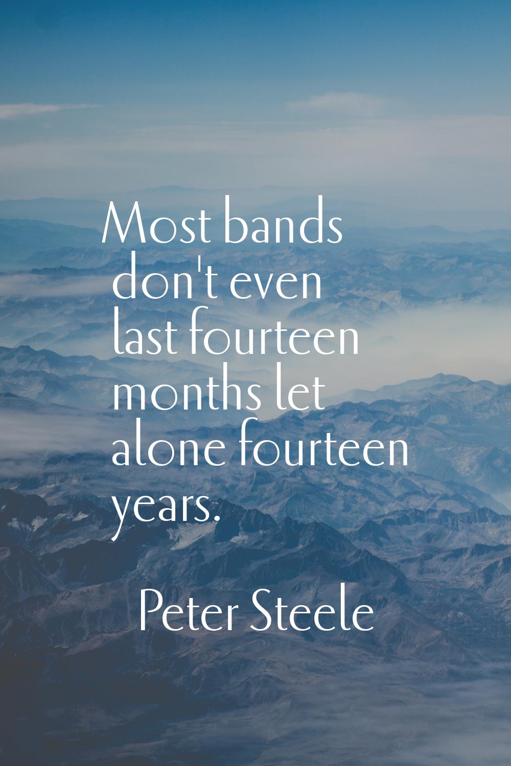 Most bands don't even last fourteen months let alone fourteen years.