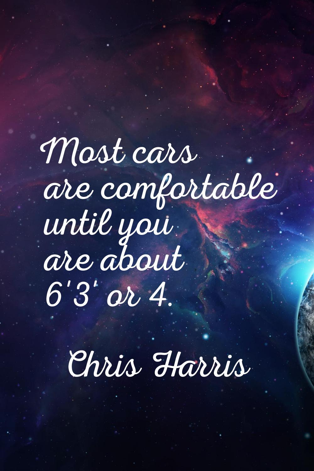 Most cars are comfortable until you are about 6'3' or 4.
