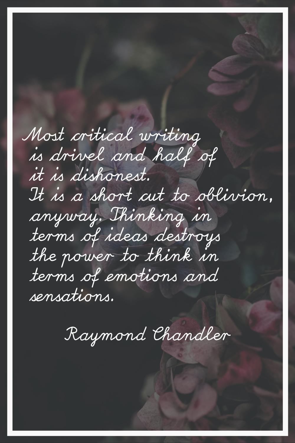 Most critical writing is drivel and half of it is dishonest. It is a short cut to oblivion, anyway.